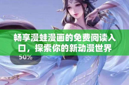暢享漫蛙漫畫的免費閱讀入口，探索你的新動漫世界