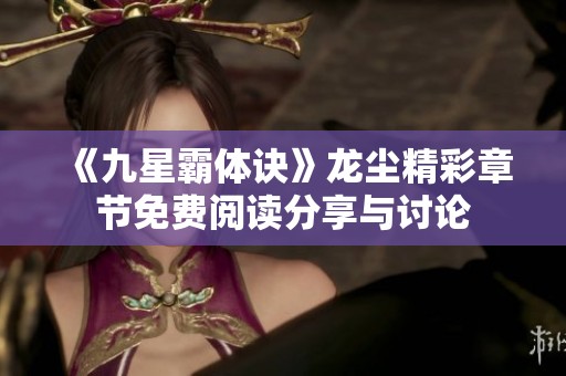 《九星霸體訣》龍塵精彩章節(jié)免費(fèi)閱讀分享與討論