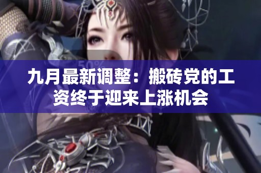 九月最新調整：搬磚黨的工資終于迎來上漲機會