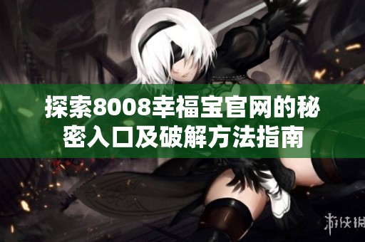 探索8008幸福寶官網的秘密入口及破解方法指南