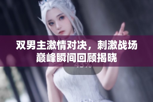 雙男主激情對決，刺激戰場巔峰瞬間回顧揭曉