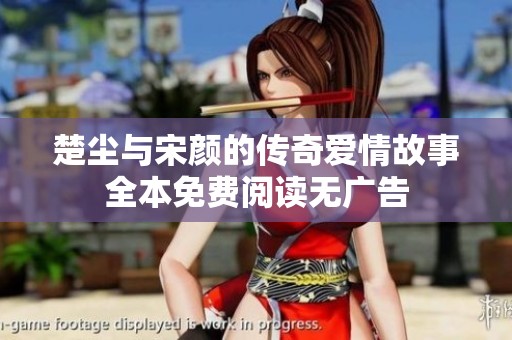 楚塵與宋顏的傳奇愛情故事全本免費閱讀無廣告