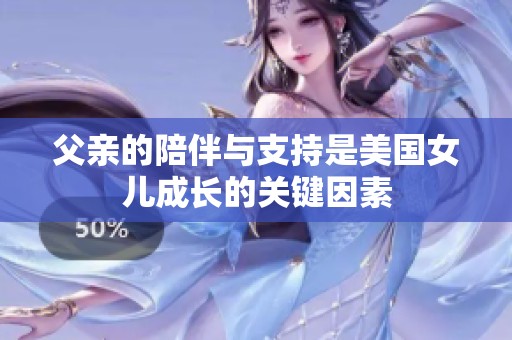 父親的陪伴與支持是美國女兒成長的關鍵因素
