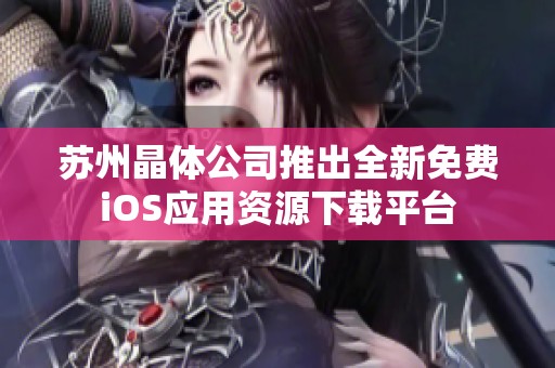蘇州晶體公司推出全新免費iOS應用資源下載平臺