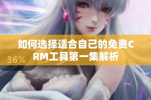 如何選擇適合自己的免費CRM工具第一集解析
