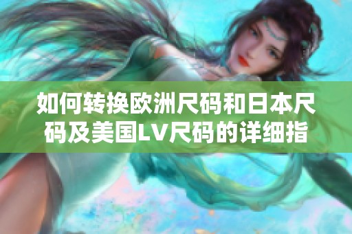 如何轉換歐洲尺碼和日本尺碼及美國LV尺碼的詳細指南
