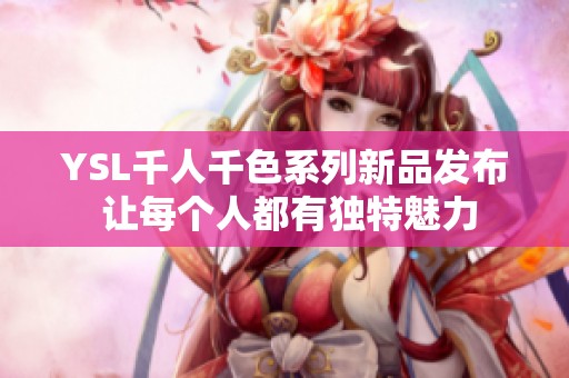 YSL千人千色系列新品發布 讓每個人都有獨特魅力