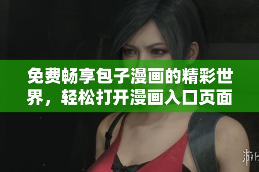 免費暢享包子漫畫的精彩世界，輕松打開漫畫入口頁面
