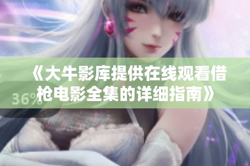 《大牛影庫提供在線觀看借槍電影全集的詳細指南》
