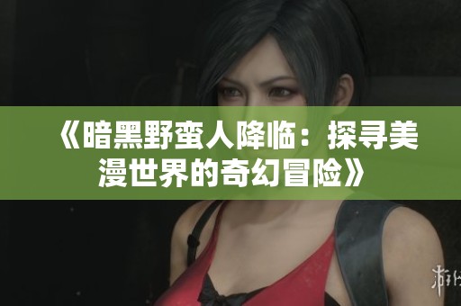 《暗黑野蠻人降臨：探尋美漫世界的奇幻冒險》