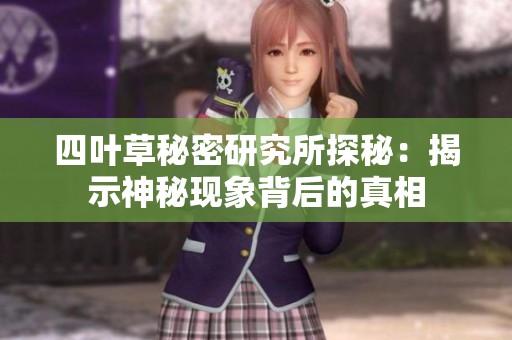 四葉草秘密研究所探秘：揭示神秘現象背后的真相