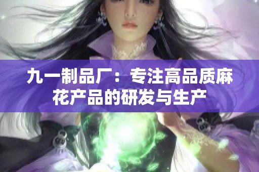 九一制品廠：專注高品質麻花產品的研發與生產
