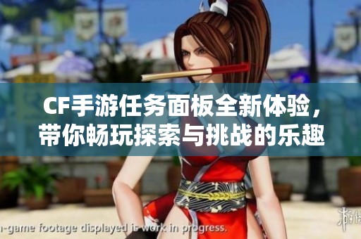 CF手游任務(wù)面板全新體驗，帶你暢玩探索與挑戰(zhàn)的樂趣