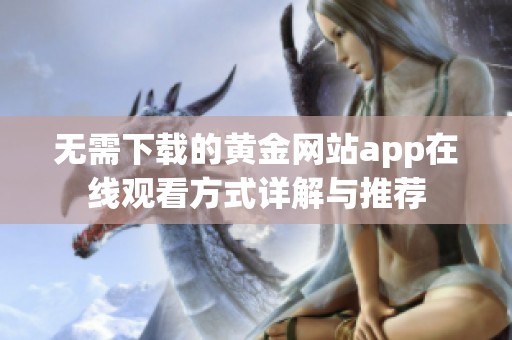 無需下載的黃金網站app在線觀看方式詳解與推薦