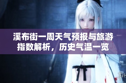 溪布街一周天氣預報與旅游指數解析，歷史氣溫一覽