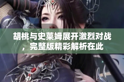 胡桃與史萊姆展開激烈對戰(zhàn)，完整版精彩解析在此
