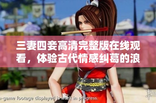三妻四妾高清完整版在線觀看，體驗古代情感糾葛的浪漫故事