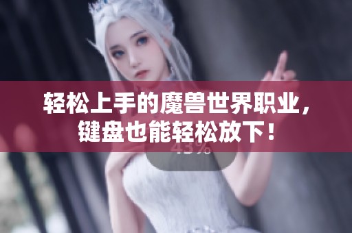 輕松上手的魔獸世界職業，鍵盤也能輕松放下！