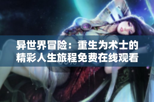 異世界冒險：重生為術士的精彩人生旅程免費在線觀看