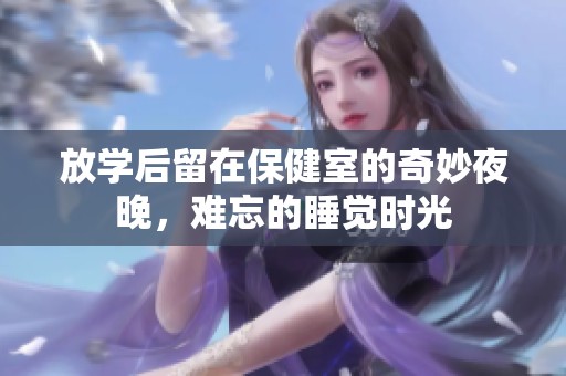 放學后留在保健室的奇妙夜晚，難忘的睡覺時光
