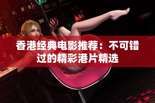 香港經典電影推薦：不可錯過的精彩港片精選