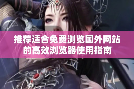 推薦適合免費瀏覽國外網站的高效瀏覽器使用指南