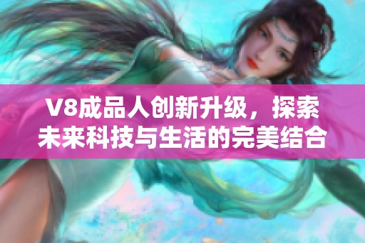 V8成品人創(chuàng)新升級(jí)，探索未來(lái)科技與生活的完美結(jié)合
