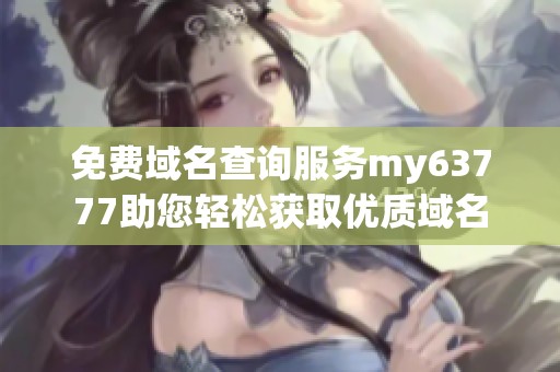 免費域名查詢服務my63777助您輕松獲取優質域名