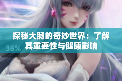 探秘大腸的奇妙世界：了解其重要性與健康影響
