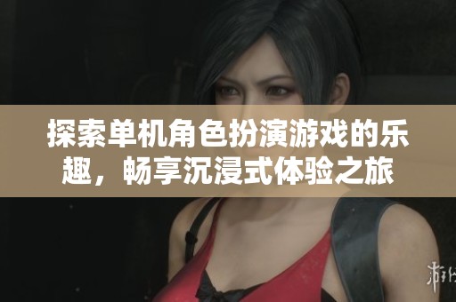 探索單機角色扮演游戲的樂趣，暢享沉浸式體驗之旅