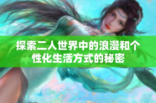 探索二人世界中的浪漫和個性化生活方式的秘密
