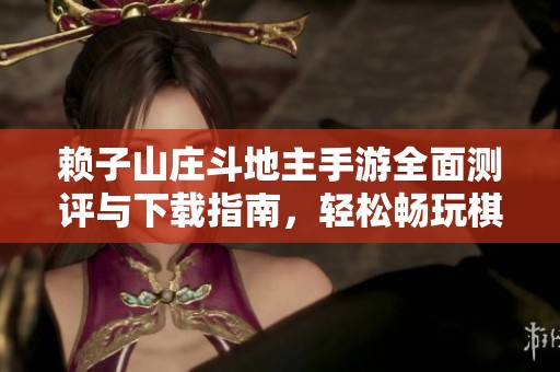 賴子山莊斗地主手游全面測評與下載指南，輕松暢玩棋牌游戲