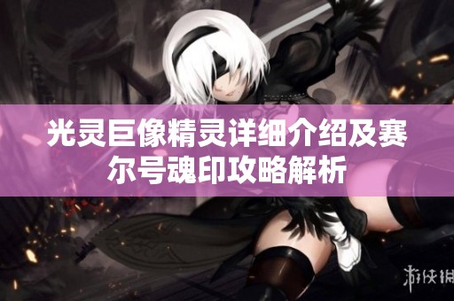 光靈巨像精靈詳細介紹及賽爾號魂印攻略解析