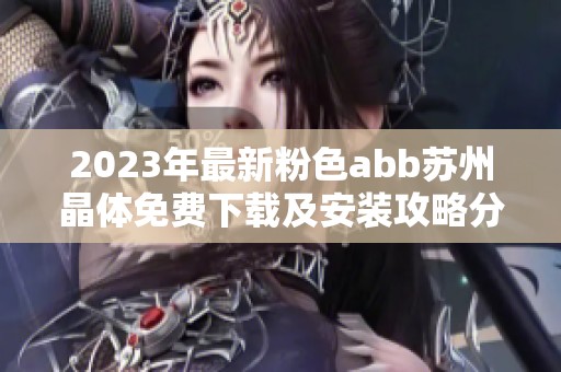 2023年最新粉色abb蘇州晶體免費下載及安裝攻略分享