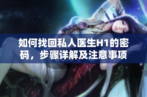 如何找回私人醫生H1的密碼，步驟詳解及注意事項