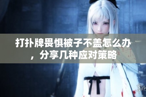 打撲牌畏懼被子不蓋怎么辦，分享幾種應對策略