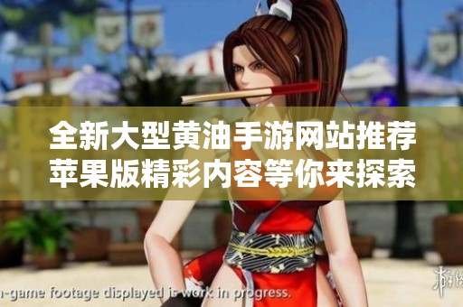 全新大型黃油手游網(wǎng)站推薦蘋果版精彩內(nèi)容等你來探索