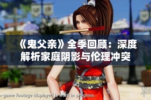 《鬼父親》全季回顧：深度解析家庭陰影與倫理沖突