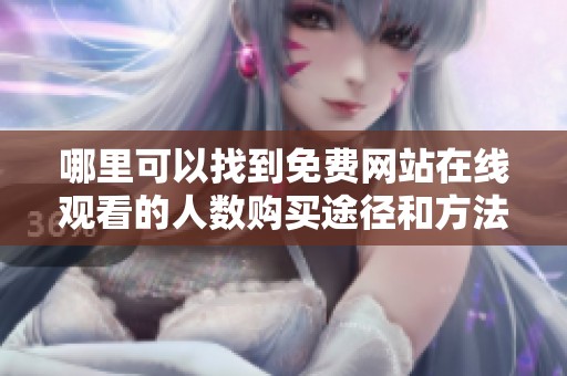 哪里可以找到免費網站在線觀看的人數購買途徑和方法