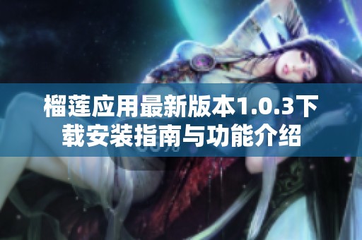 榴蓮應用最新版本1.0.3下載安裝指南與功能介紹