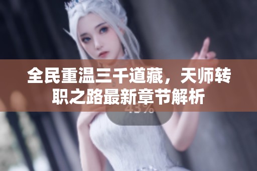 全民重溫三千道藏，天師轉(zhuǎn)職之路最新章節(jié)解析