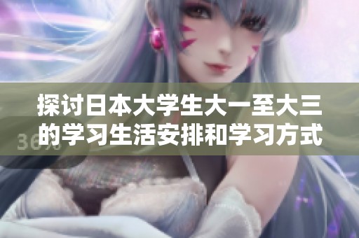 探討日本大學(xué)生大一至大三的學(xué)習(xí)生活安排和學(xué)習(xí)方式