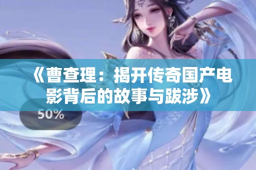 《曹查理：揭開傳奇國產電影背后的故事與跋涉》