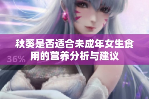 秋葵是否適合未成年女生食用的營(yíng)養(yǎng)分析與建議