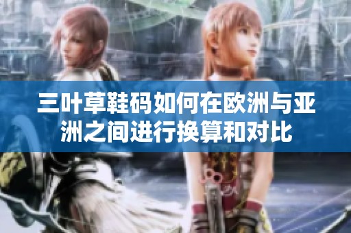 三葉草鞋碼如何在歐洲與亞洲之間進行換算和對比