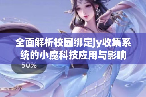 全面解析校園綁定jy收集系統的小魔科技應用與影響