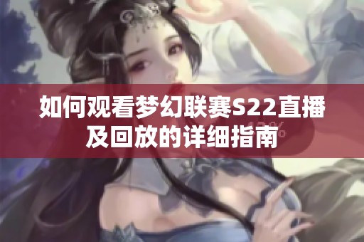 如何觀看夢幻聯賽S22直播及回放的詳細指南