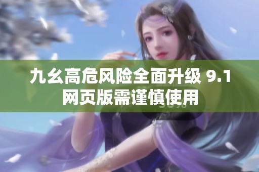 九幺高危風險全面升級 9.1網頁版需謹慎使用