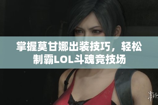 掌握莫甘娜出裝技巧，輕松制霸LOL斗魂競技場