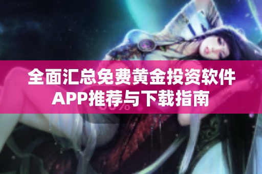 全面匯總免費黃金投資軟件APP推薦與下載指南